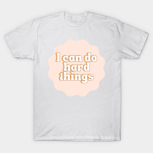 I Can Do Hard Things - Inspiring and Motivational Quotes T-Shirt by BloomingDiaries